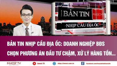 Bản tin Nhịp cầu địa ốc: Doanh nghiệp BĐS chọn phương án đầu tư chậm, xử lý hàng tồn Bản tin Nhịp cầu địa ốc: Doanh nghiệp BĐS chọn phương án đầu tư chậm, xử lý hàng tồn