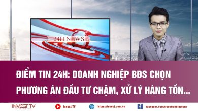Điểm tin 24h: Doanh nghiệp BĐS chọn phương án đầu tư chậm, xử lý hàng tồn…