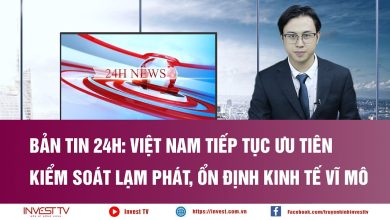 Điểm tin 24h: Việt Nam tiếp tục ưu tiên kiểm soát lạm phát, ổn định kinh tế vĩ mô