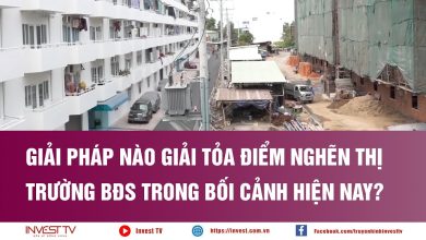 Giải pháp nào giải tỏa điểm nghẽn thị trường BĐS trong bối cảnh hiện nay? Giải pháp nào giải tỏa điểm nghẽn thị trường BĐS trong bối cảnh hiện nay?