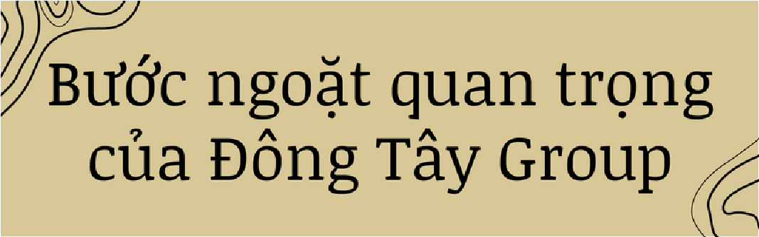 [eMagazine] Đông Tây Group và “kim chỉ nam” tạo khác biệt